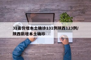 31省份增本土确诊131例陕西123例/陕西新增本土确珍