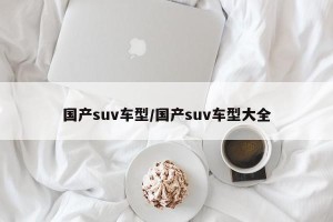 国产suv车型/国产suv车型大全