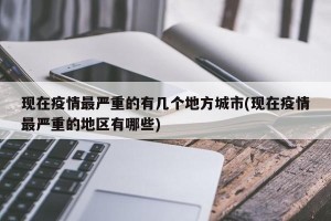 现在疫情最严重的有几个地方城市(现在疫情最严重的地区有哪些)