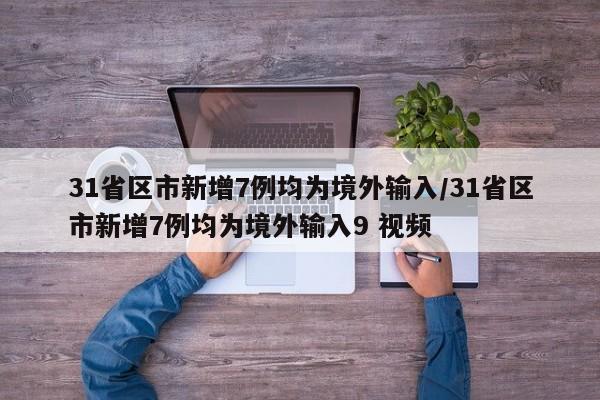31省区市新增7例均为境外输入/31省区市新增7例均为境外输入9 视频